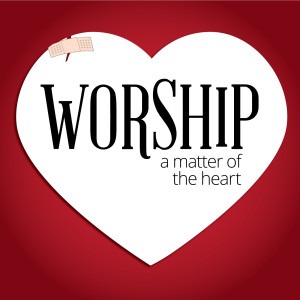 Worship: A Matter of The Heart