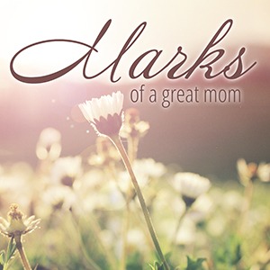 Marks of a Great Mom